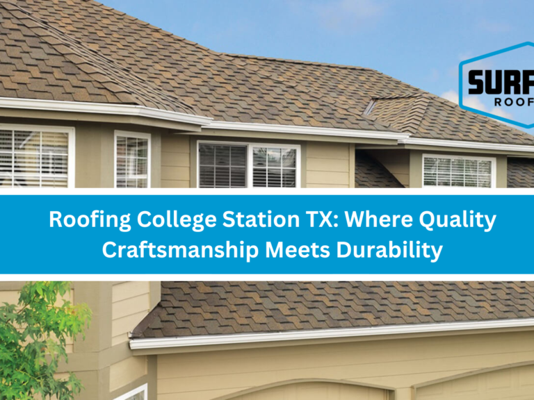 Roofing College Station TX: Where Quality Craftsmanship Meets Durability