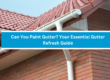 Can You Paint Gutter? Your Essential Gutter Refresh Guide