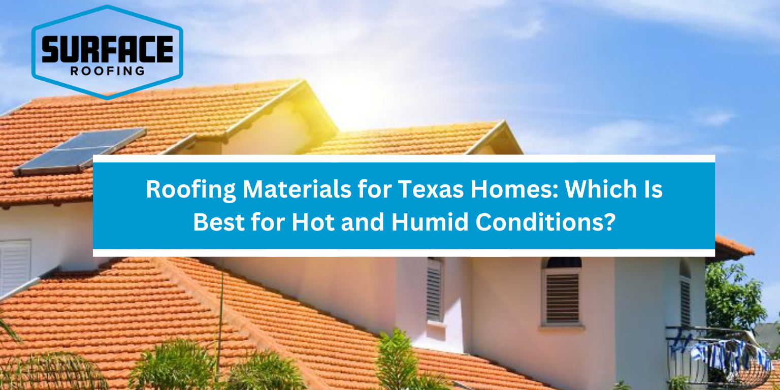 Roofing Materials for Texas Homes Which Is Best for Hot and Humid Conditions