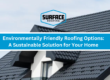 Environmentally Friendly Roofing Options: A Sustainable Solution for Your Home
