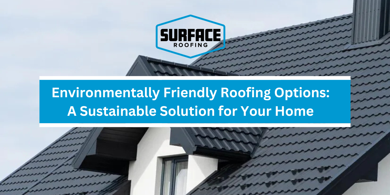 Environmentally Friendly Roofing Options: A Sustainable Solution for Your Home