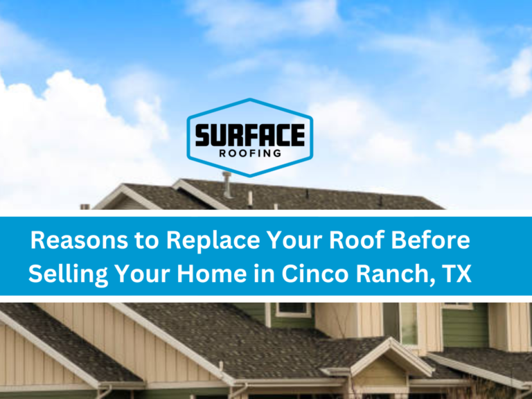 Reasons to Replace Your Roof Before Selling Your Home in Cinco Ranch TX
