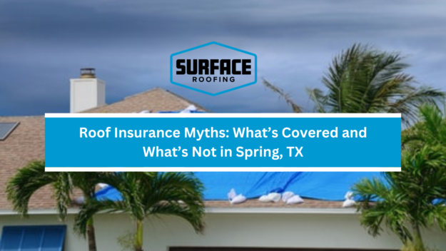 Roof Insurance Myths Whats Covered and Whats Not in Spring TX
